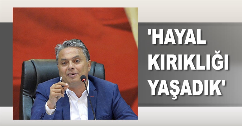 'Hayal kırıklığı yaşadık'