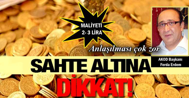 ‘KAPLAMA’ SAHTE ALTINLARA DİKKAT