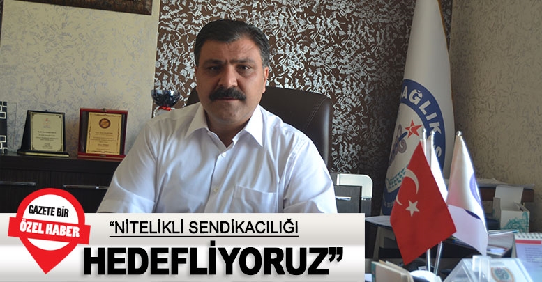 “Nitelikli sendikacılığı hedefliyoruz”