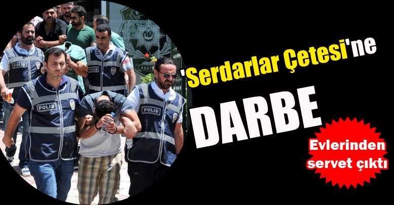 'Serdarlar Çetesi'ne darbe