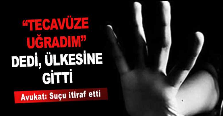 “Tecavüze uğradım” dedi, ülkesine gitti