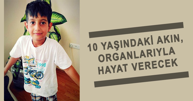 10 yaşındaki Akın, organlarıyla hayat verecek