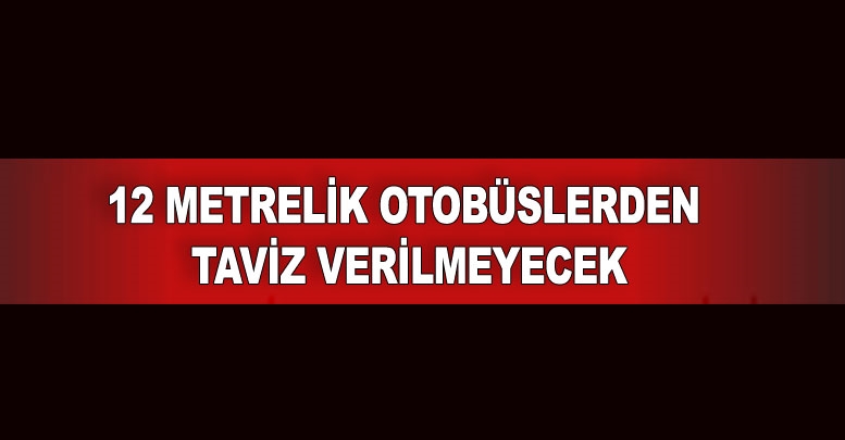 12 Metrelik otobüslerden taviz verilmeyecek