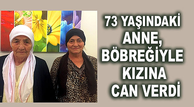 73 yaşındaki anne, böbreğiyle kızına can verdi