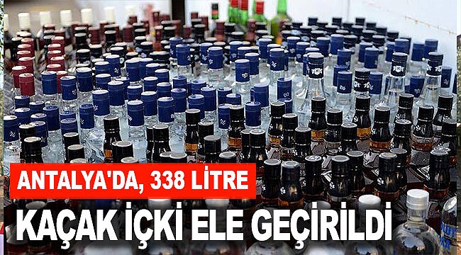 Antalya'da, 338 litre kaçak içki ele geçirildi