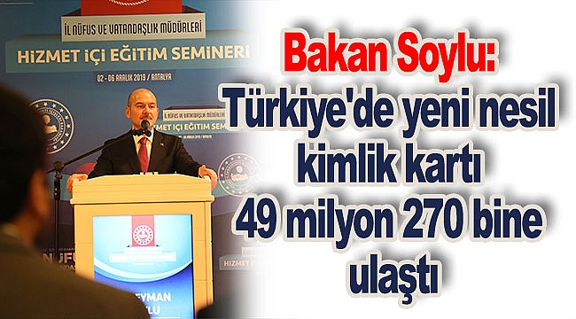 Bakan Soylu: Türkiye'de yeni nesil kimlik kartı 49 milyon 270 bine ulaştı