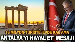 16 milyon turiste 'Evde kal ama Antalya'yı hayal et' mesajı