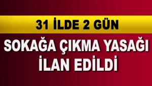 '31 ilde 2 gün sokağa çıkma yasağı ilan edildi'