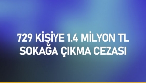 729 kişiye 1.4 milyon TL sokağa çıkma cezası