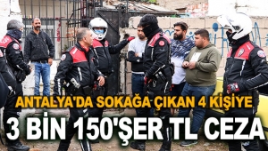 Antalya'da sokağa çıkan 4 kişiye 3 bin 150'şer TL ceza