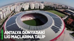 Antalya dünyadaki lig maçlarına talip