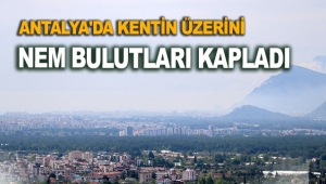 Antalya'yı nem bulutları kapladı