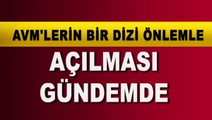 AVM'lerin bir dizi önlemle açılması gündemde