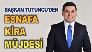 Başkan Tütüncü'den esnafa kira müjdesi