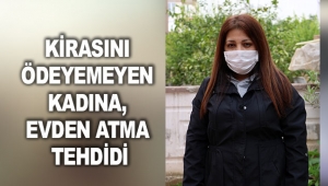 Kirasını ödeyemeyen kadına, evden atma tehdidi