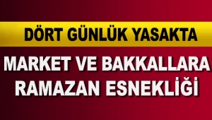 Dört günlük yasakta market ve bakkallara Ramazan esnekliği