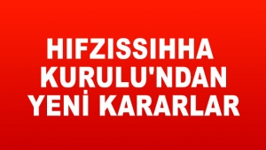 Hıfzıssıhha Kurulu'ndan yeni kararlar