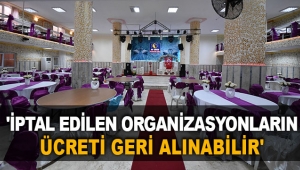 'İptal edilen organizasyonların ücreti geri alınabilir'