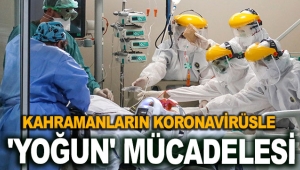 Kahramanların koronavirüsle 'yoğun' mücadelesi