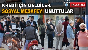 Kredi için geldiler, sosyal mesafeyi unuttular