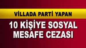 Villada parti yapan 10 kişiye sosyal mesafe cezası