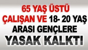 65 yaş üstü çalışan ve 18- 20 yaş arası gençlere yasak kalktı
