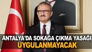 Antalya'da sokağa çıkma yasağı uygulanmayacak