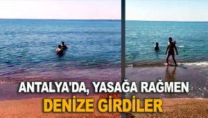 Antalya'da, yasağa rağmen denize girdiler