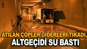 Atılan çöpler giderleri tıkadı, altgeçidi su bastı