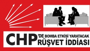 CHP’de bomba etkisi yaratacak rüşvet iddiası