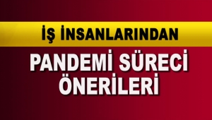 İş insanlarından pandemi süreci önerileri