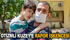 OTİZMLİ KUZEY’E RAPOR İŞKENCESİ