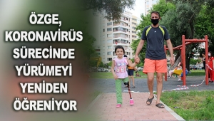 Özge, koronavirüs sürecinde yürümeyi yeniden öğreniyor