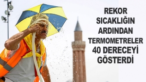 Rekor sıcaklığın ardından termometreler 40 dereceyi gösterdi