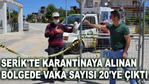 Serik'te karantinaya alınan bölgede vaka sayısı 20'ye çıktı