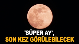 'Süper Ay', son kez görülebilecek