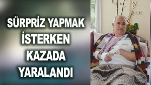 Sürpriz yapmak isterken kazada yaralandı