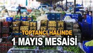 Toptancı halinde 1 Mayıs mesaisi