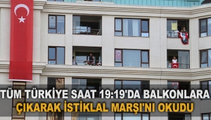 Tüm Türkiye saat 19:19'da balkonlara çıkarak İstiklal Marşı'nı okudu