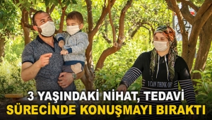 3 yaşındaki Nihat, tedavi sürecinde konuşmayı bıraktı