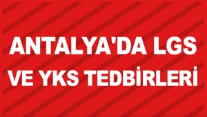 Antalya'da LGS ve YKS tedbirleri