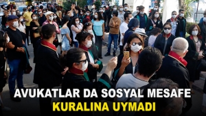 Avukatlar da sosyal mesafe kuralına uymadı