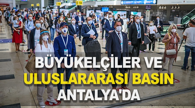 Büyükelçiler ve uluslararası basın Antalya'da