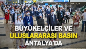 Büyükelçiler ve uluslararası basın Antalya'da