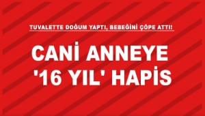 CANİ ANNEYE ‘16 YIL’ HAPİS