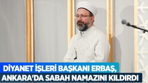 Diyanet İşleri Başkanı Erbaş, Ankara'da sabah namazını kıldırdı