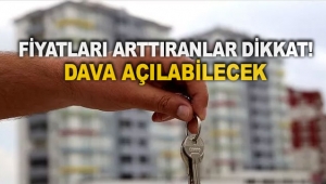 Fiyatları arttıranlar dikkat! Dava açılabilecek