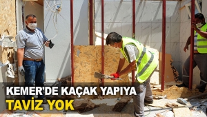 Kemer'de kaçak yapıya taviz yok