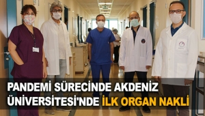 Pandemi sürecinde Akdeniz Üniversitesi'nde ilk organ nakli