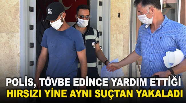 Polis, tövbe edince yardım ettiği hırsızı yine aynı suçtan yakaladı